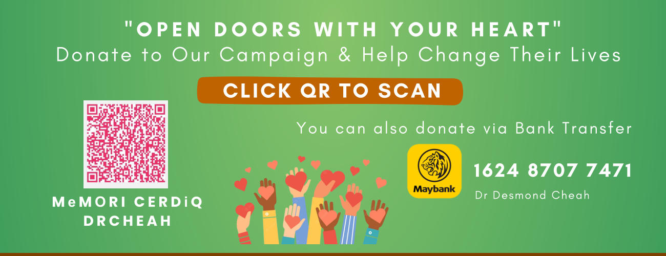 CLICK QR TO SCAN MeMORI CERDiQ DR CHEAH "OPEN DOORS WITH YOUR HEART" Donate to Our Campaign & Help Change Their Lives You can also donate via Bank Transfer  1624 8707 7471 Dr Desmond Cheah
